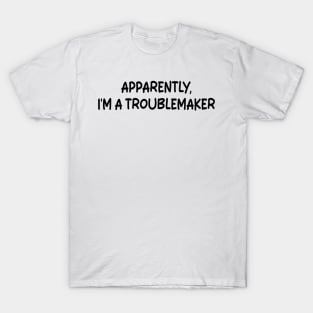 Apparently I'm A Troublemaker T-Shirt